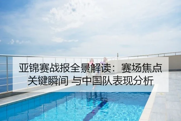 亚锦赛战报全景解读：赛场焦点 关键瞬间 与中国队表现分析